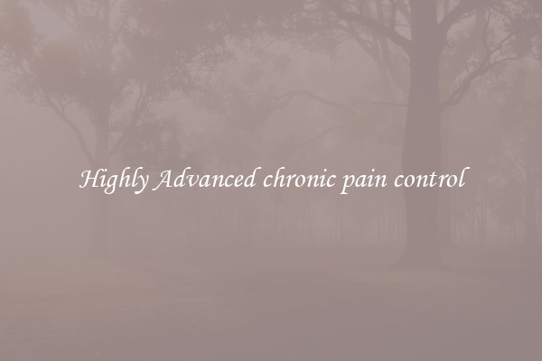 Highly Advanced chronic pain control