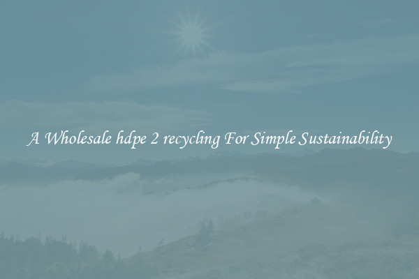  A Wholesale hdpe 2 recycling For Simple Sustainability 