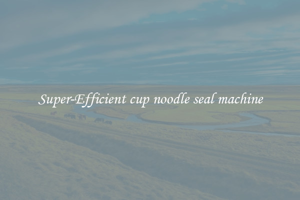 Super-Efficient cup noodle seal machine