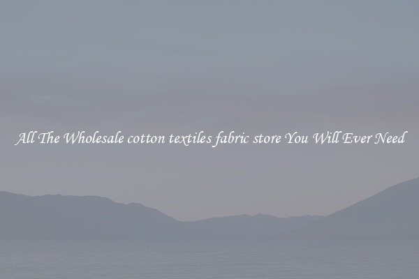 All The Wholesale cotton textiles fabric store You Will Ever Need