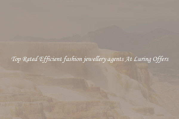 Top Rated Efficient fashion jewellery agents At Luring Offers