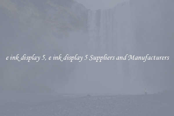 e ink display 5, e ink display 5 Suppliers and Manufacturers