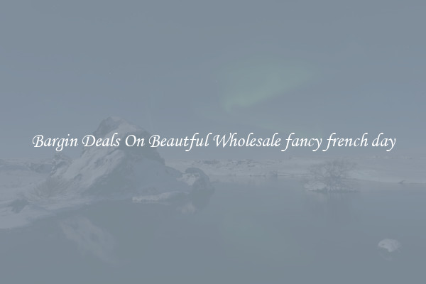 Bargin Deals On Beautful Wholesale fancy french day