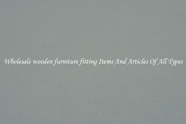 Wholesale wooden furniture fitting Items And Articles Of All Types