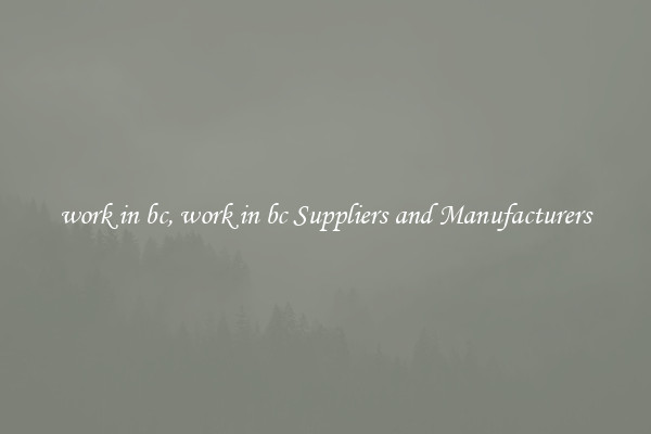 work in bc, work in bc Suppliers and Manufacturers