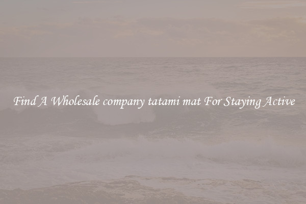 Find A Wholesale company tatami mat For Staying Active