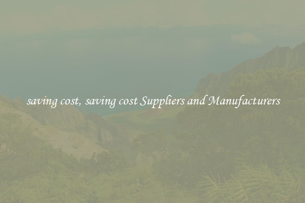 saving cost, saving cost Suppliers and Manufacturers