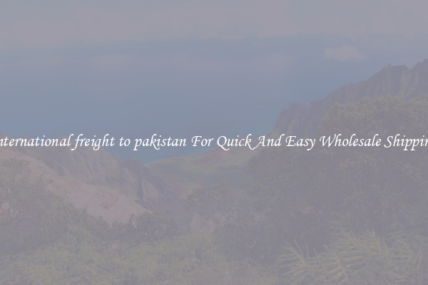 international freight to pakistan For Quick And Easy Wholesale Shipping