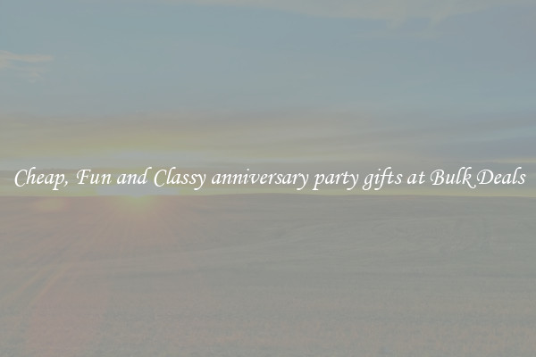 Cheap, Fun and Classy anniversary party gifts at Bulk Deals