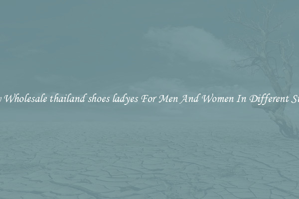 Buy Wholesale thailand shoes ladyes For Men And Women In Different Styles
