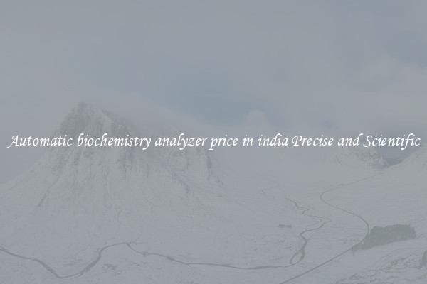 Automatic biochemistry analyzer price in india Precise and Scientific