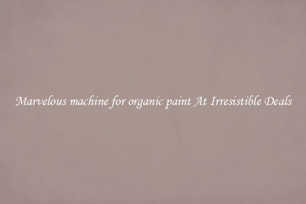 Marvelous machine for organic paint At Irresistible Deals