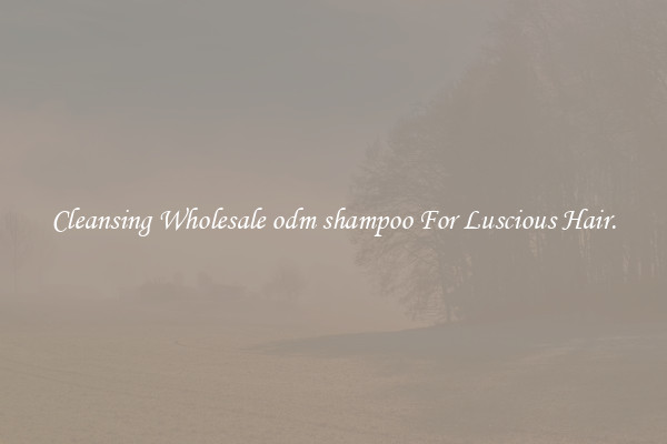 Cleansing Wholesale odm shampoo For Luscious Hair.