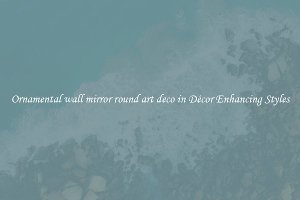 Ornamental wall mirror round art deco in Décor Enhancing Styles