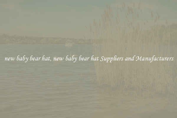 new baby bear hat, new baby bear hat Suppliers and Manufacturers