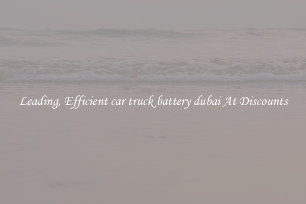 Leading, Efficient car truck battery dubai At Discounts