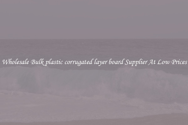 Wholesale Bulk plastic corrugated layer board Supplier At Low Prices