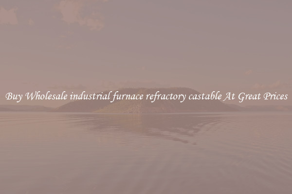 Buy Wholesale industrial furnace refractory castable At Great Prices