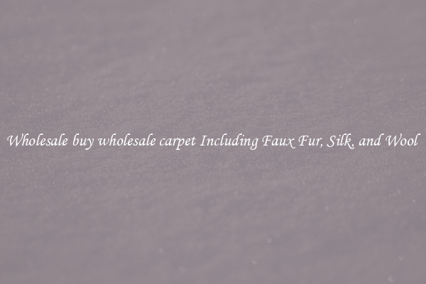 Wholesale buy wholesale carpet Including Faux Fur, Silk, and Wool 