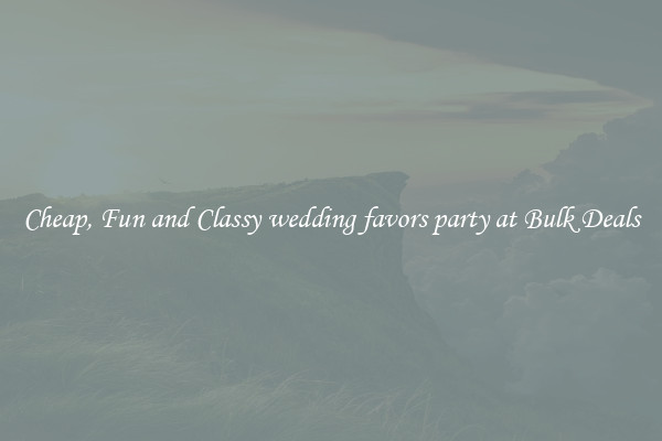 Cheap, Fun and Classy wedding favors party at Bulk Deals
