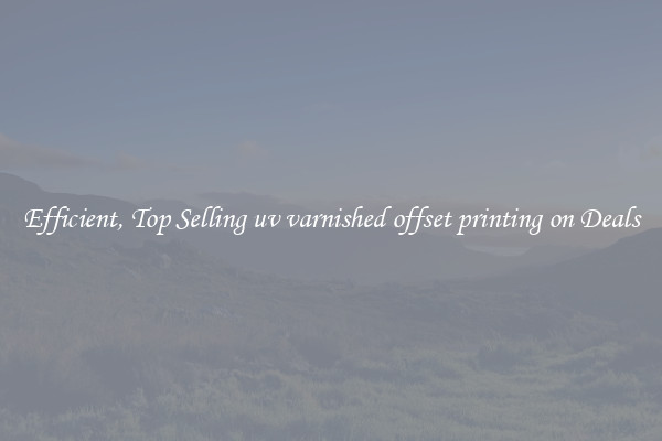 Efficient, Top Selling uv varnished offset printing on Deals