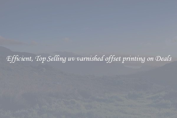 Efficient, Top Selling uv varnished offset printing on Deals