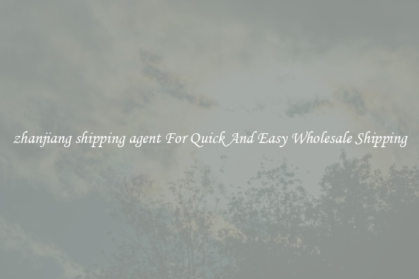 zhanjiang shipping agent For Quick And Easy Wholesale Shipping