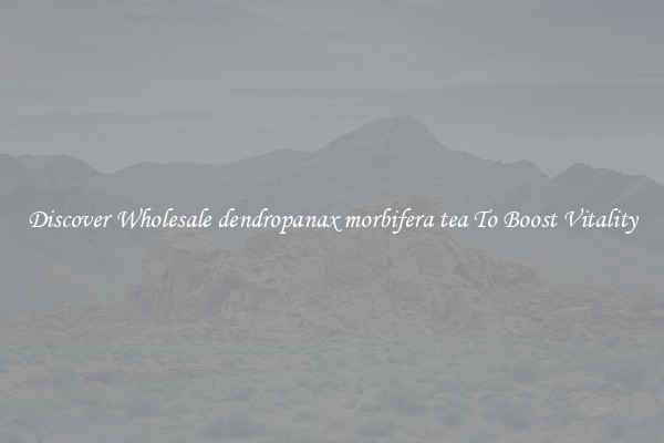 Discover Wholesale dendropanax morbifera tea To Boost Vitality