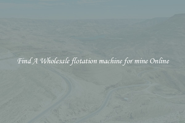 Find A Wholesale flotation machine for mine Online