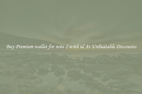 Buy Premium wallet for note 2 with id At Unbeatable Discounts