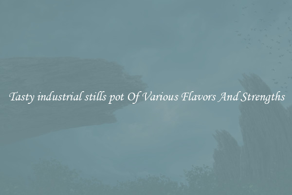 Tasty industrial stills pot Of Various Flavors And Strengths