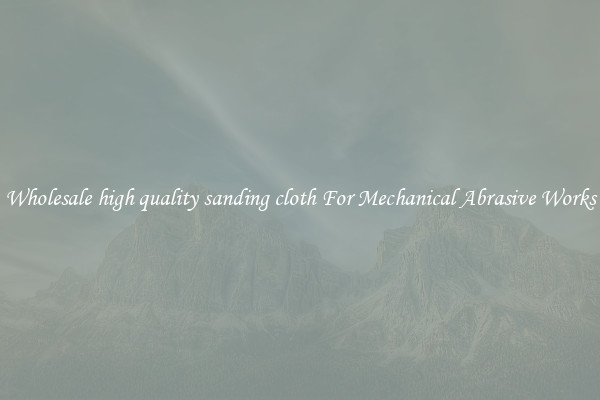 Wholesale high quality sanding cloth For Mechanical Abrasive Works