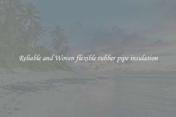 Reliable and Woven flexible rubber pipe insulation