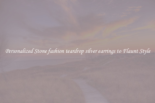 Personalized Stone fashion teardrop silver earrings to Flaunt Style