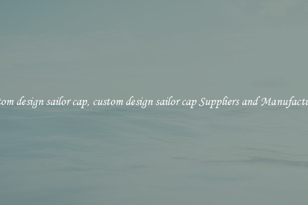 custom design sailor cap, custom design sailor cap Suppliers and Manufacturers