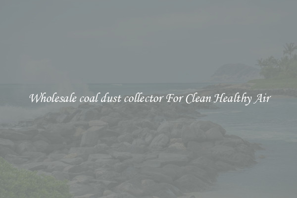 Wholesale coal dust collector For Clean Healthy Air