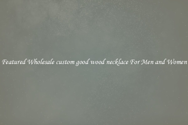 Featured Wholesale custom good wood necklace For Men and Women