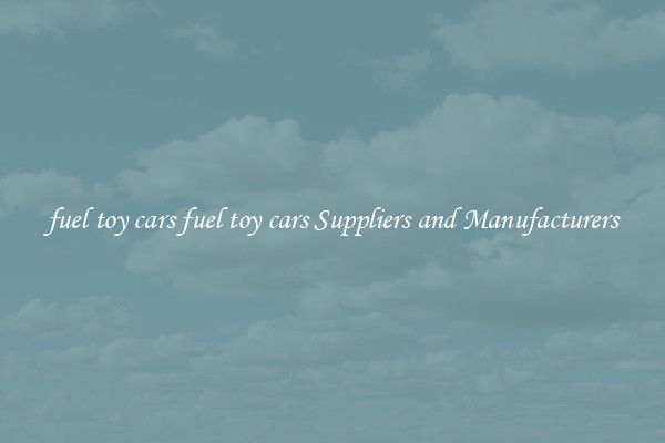 fuel toy cars fuel toy cars Suppliers and Manufacturers