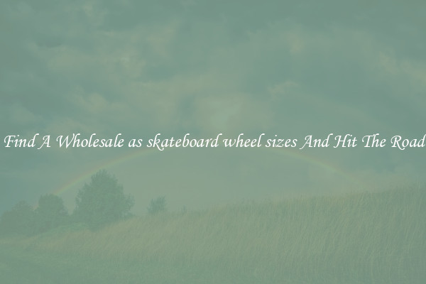 Find A Wholesale as skateboard wheel sizes And Hit The Road