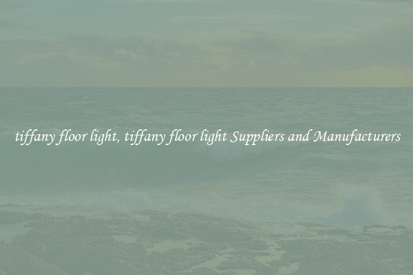 tiffany floor light, tiffany floor light Suppliers and Manufacturers