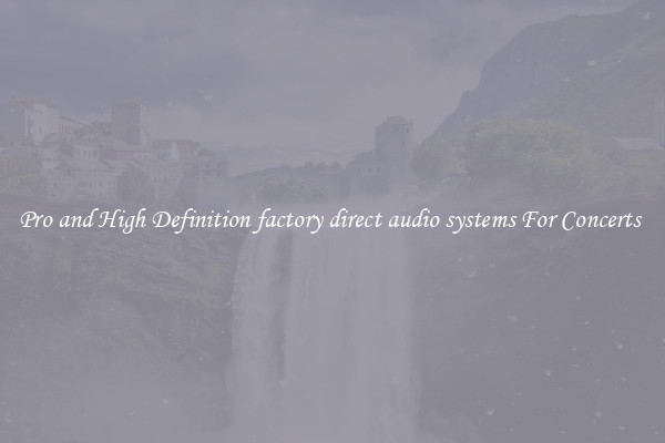 Pro and High Definition factory direct audio systems For Concerts 