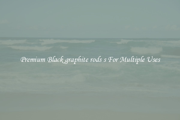 Premium Black graphite rods s For Multiple Uses