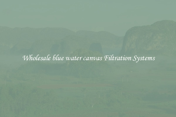 Wholesale blue water canvas Filtration Systems