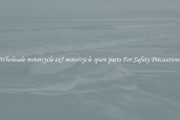 Wholesale motorcycle ex5 motorcycle spare parts For Safety Precautions