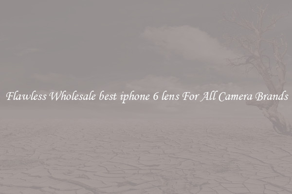 Flawless Wholesale best iphone 6 lens For All Camera Brands
