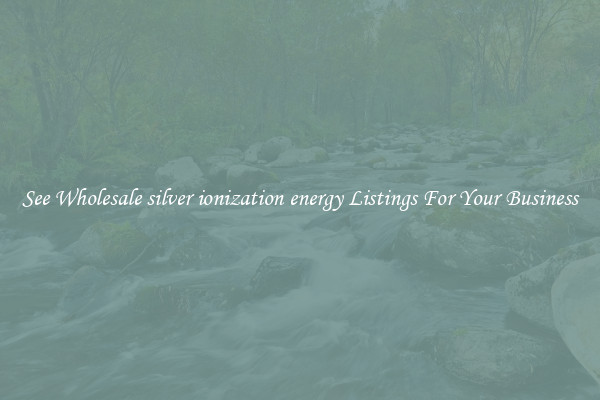 See Wholesale silver ionization energy Listings For Your Business