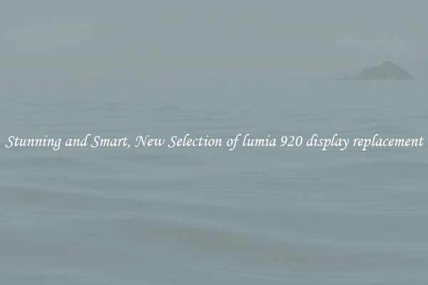 Stunning and Smart, New Selection of lumia 920 display replacement