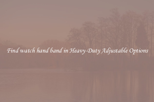 Find watch hand band in Heavy-Duty Adjustable Options