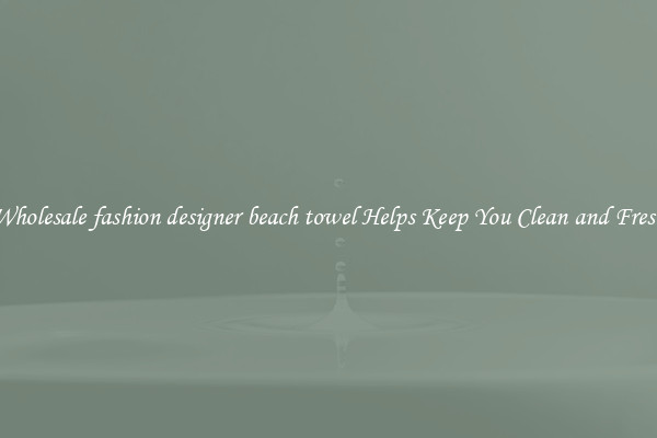 Wholesale fashion designer beach towel Helps Keep You Clean and Fresh