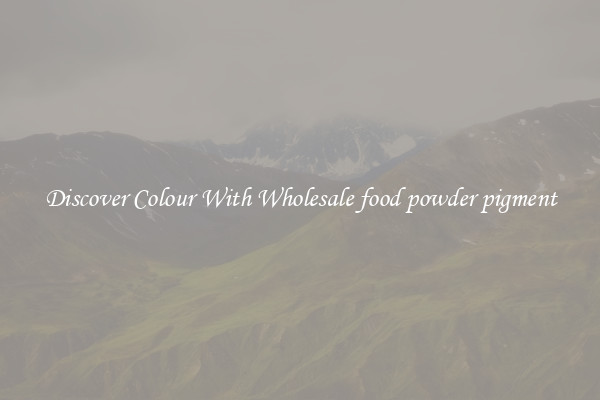 Discover Colour With Wholesale food powder pigment